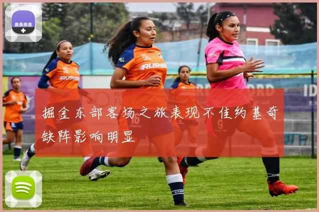 掘金东部客场之旅表现不佳约基奇缺阵影响明显