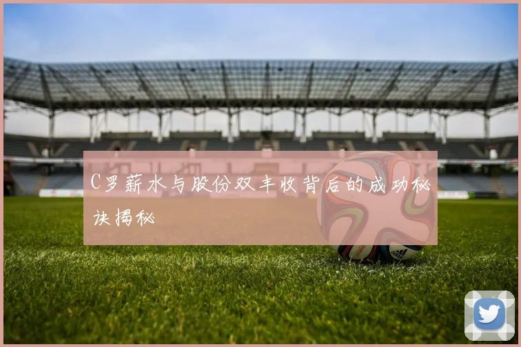 C罗薪水与股份双丰收背后的成功秘诀揭秘
