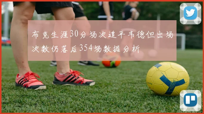 布克生涯30分场次追平韦德但出场次数仍落后354场数据分析